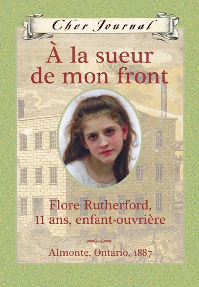 À la sueue de mon front : Flore Rutherford, 11 ans, enfant-ouvrière / Sarah Ellis ; texte français de Martine Faubert.