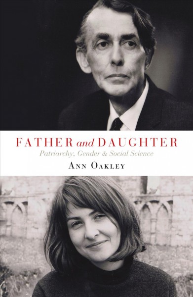 Father and daughter : patriarchy, gender, and social science / Ann Oakley.