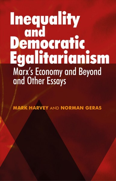 Inequality and democratic egalitarianism : 'Marx's economy and beyond' and other essays / Mark Harvey and Norman Geras.