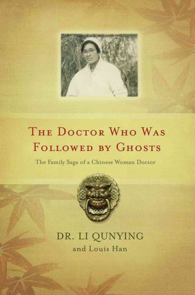The doctor who was followed by ghosts [electronic resource] : a memoir / Li Qunying and Louis Han.
