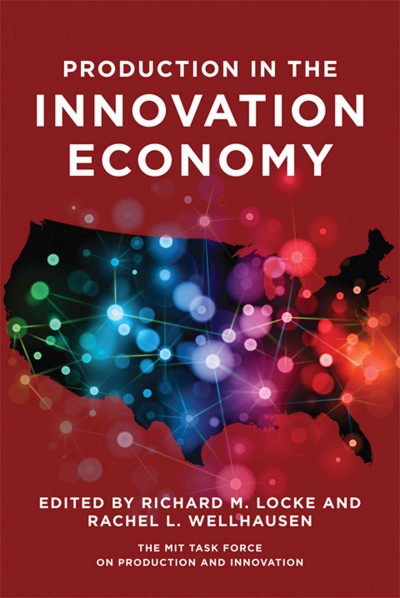 Production in the innovation economy / edited by Richard M. Locke and Rachel L. Wellhausen.