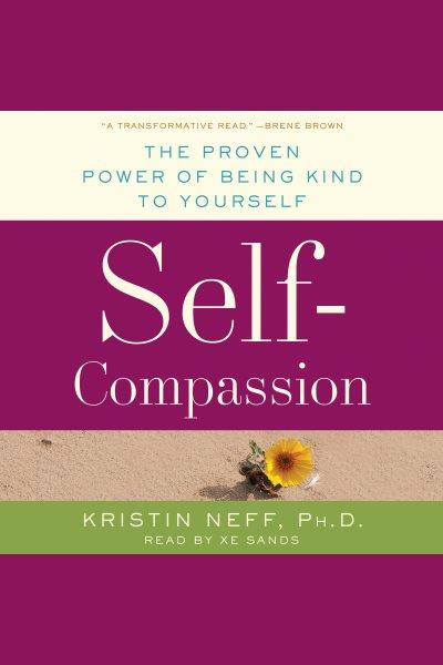 Self-compassion : stop beating yourself up and leave insecurity behind / Kristin Neff.