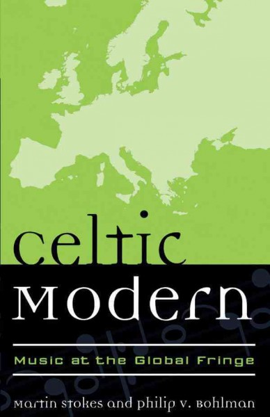 Celtic modern : music at the global fringe / edited by Martin Stokes, Philip V. Bohlman.