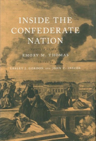Inside the Confederate nation [electronic resource] : essays in honor of Emory M. Thomas / edited by Lesley J. Gordon and John C. Inscoe.