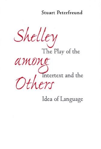 Shelley among others [electronic resource] : the play of the intertext and the idea of language / Stuart Peterfreund.