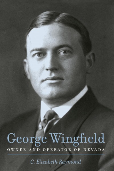 George Wingfield [electronic resource] : owner and operator of Nevada / C. Elizabeth Raymond.