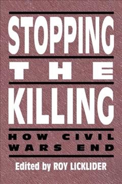 Stopping the killing [electronic resource] : how civil wars end / edited by Roy Licklider.