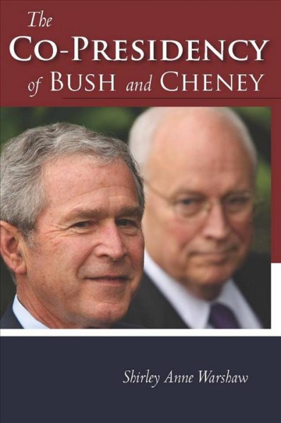 The co-presidency of Bush and Cheney [electronic resource] / Shirley Anne Warshaw.