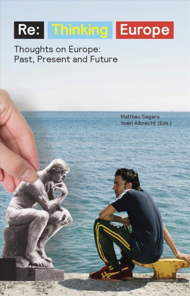 Re : Thinking Europe: Thoughts on Europe: Past, Present and Future / Yoeri Albrecht, Mathieu Segers.