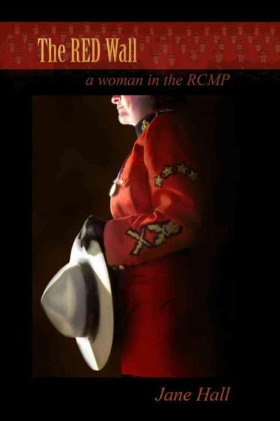 The red wall [electronic resource] : a woman in the RCMP / by Jane Hall.