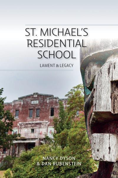 St. Michaels Residential School : lament & legacy / Nancy Dyson & Dan Rubenstein.