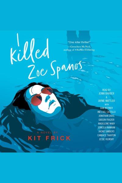 I killed Zoe Spanos : a novel / by Kit Frick.