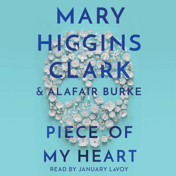 Piece of my heart / Mary Higgins Clark & Alafair Burke.