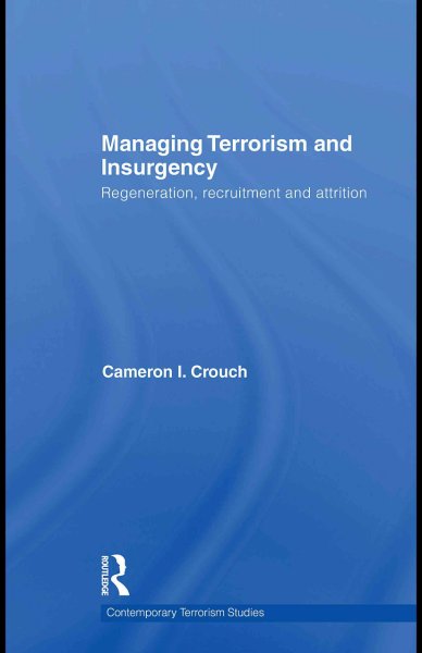 Managing terrorism and insurgency : regeneration, recruitment and attrition / Cameron I. Crouch.