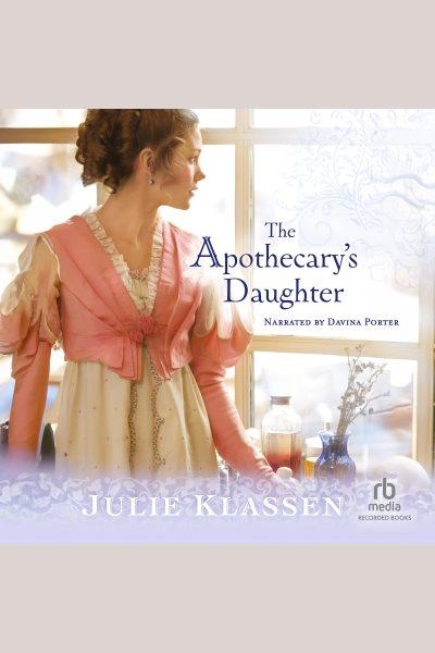 The apothecary's daughter [electronic resource]. Julie Klassen.