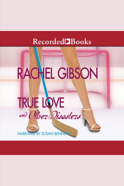 True love and other disasters [electronic resource] : Chinooks hockey team series, book 4. Rachel Gibson.