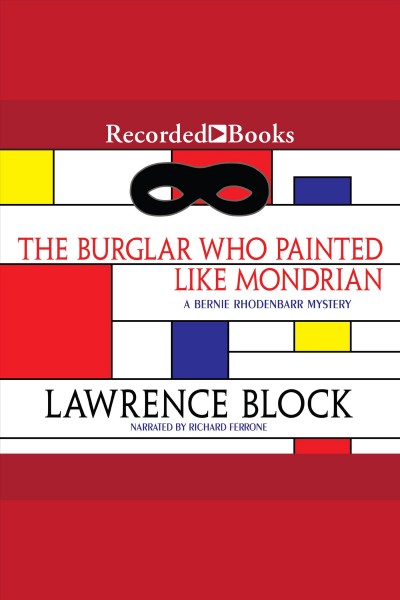 The burglar who painted like mondrian [electronic resource] : Bernie rhodenbarr series, book 5. Lawrence Block.