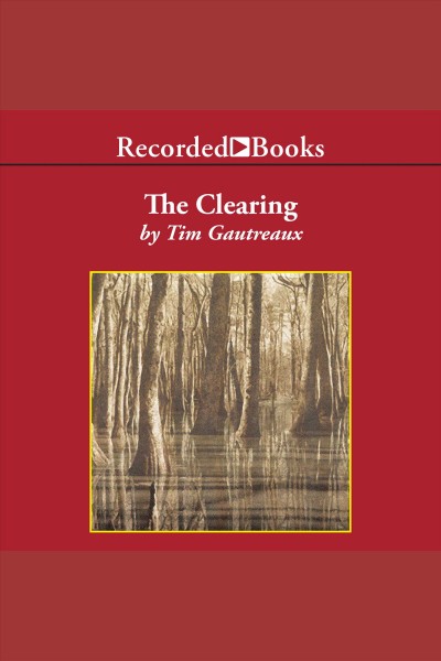 The clearing [electronic resource]. Tim Gautreaux.