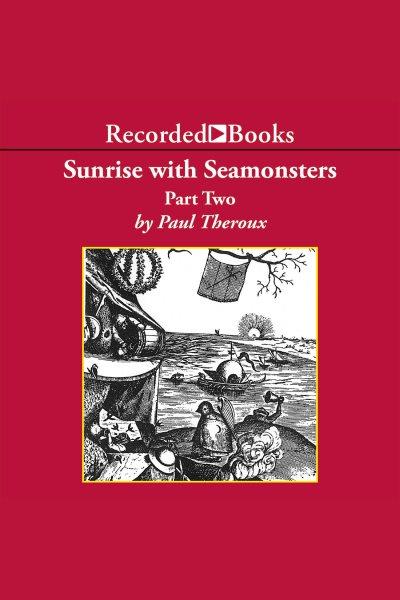 Sunrise with seamonsters, part two [electronic resource]. Paul Theroux.