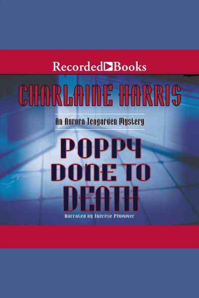 Poppy done to death [electronic resource] : Aurora teagarden series, book 8. Charlaine Harris.