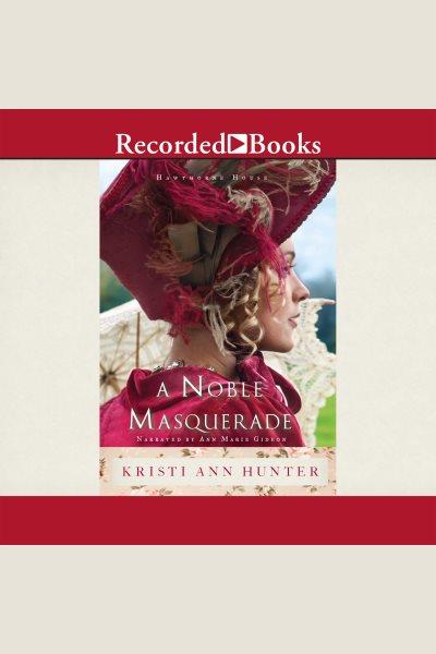 A noble masquerade [electronic resource] : Hawthorne house series, book 1. Hunter Kristi Ann.