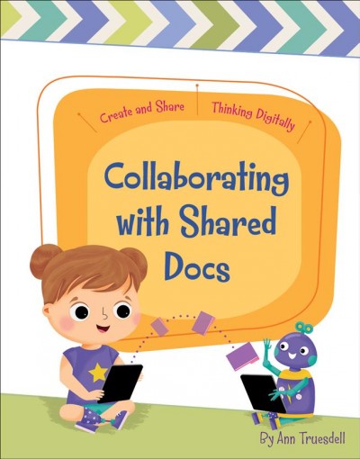 Collaborating with shared docs / by Ann Truesdell ; illustrated by Rachael McLean.