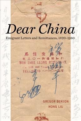 Dear China : emigrant letters and remittances, 1820-1980 / Gregor Benton and Hong Liu.