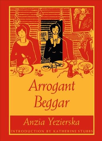 Arrogant beggar / Anzia Yezierska ; introduction by Katherine Stubbs.