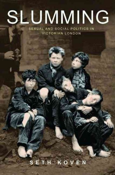 Slumming : sexual and social politics in Victorian London / Seth Koven.