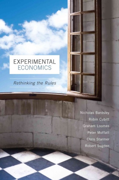 Experimental economics : rethinking the rules / Nicholas Bardsley, Robin Cubitt, Graham Loomes, Peter Moffatt, Chris Starmer, Robert Sugden.