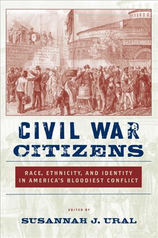 Civil War Citizens : Race, Ethnicity, and Identity in America's Bloodiest Conflict.