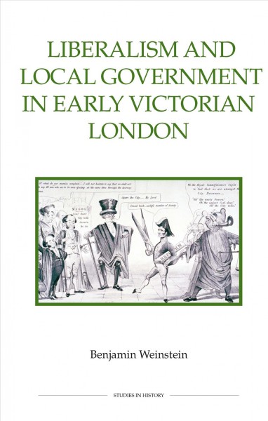 Liberalism and local government in early Victorian London / Benjamin Weinstein.