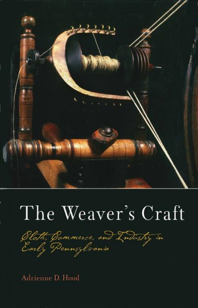 The Weaver's Craft : Cloth, Commerce, and Industry in Early Pennsylvania.