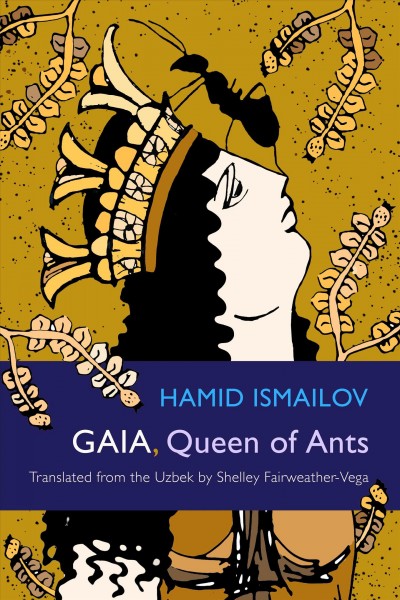 Gaia, queen of ants = &#xFFFD;I&#xFFFD;Almoghiz Ge&#xFFFD;i&#xFFFD;a &#xFFFD;e m&#xFFFD;ur-malakh malikasi / Hamid Ismailov ; translated from the Uzbek by Shelley Fairweather-Vega.