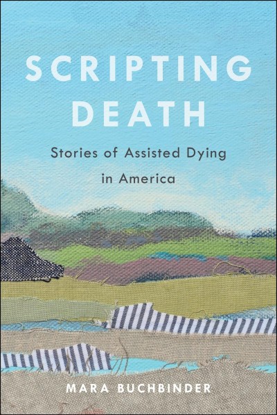 Scripting death : stories of assisted dying in America / Mara Buchbinder.