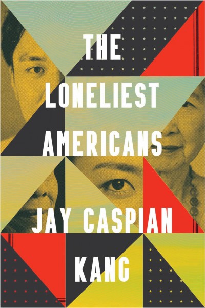 The loneliest Americans / Jay Caspian Kang.