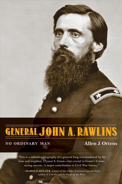 General John A. Rawlins : no ordinary man / Allen J. Ottens.
