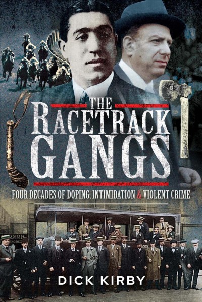 The racetrack gangs : four decades of doping, intimidation and violent crime / Dick Kirby.