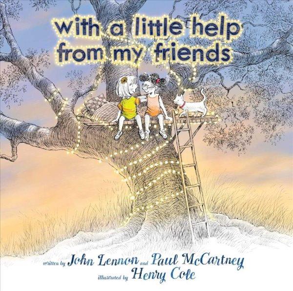 With a little help from my friends [Vox book] / written by John Lennon and Paul McCartney ; illustrated by Henry Cole.
