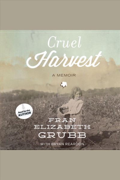 Cruel harvest : a memoir [electronic resource] / Fran Elizabeth Grubb ; with Bryan Reardon.
