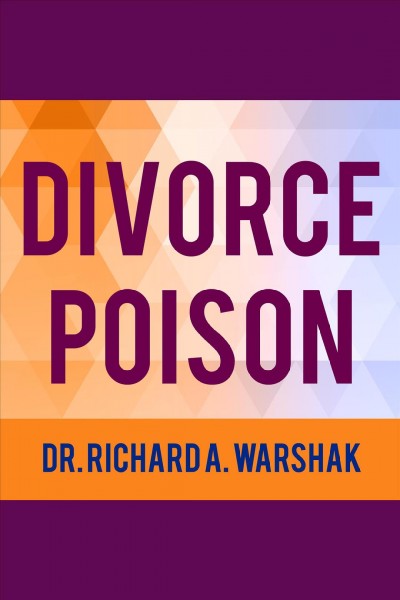 Divorce poison : how to protect your family from bad-mouthing and brainwashing [electronic resource] / Dr. Richard A. Warshak.