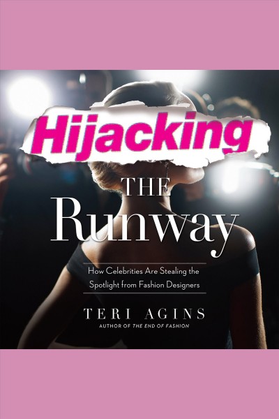 Hijacking the runway : how celebrities are stealing the spotlight from fashion designers [electronic resource] / Teri Agins.