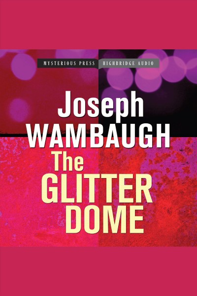 The glitter dome [electronic resource] / Joseph Wambaugh.