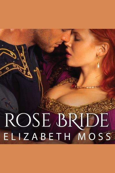 Rose bride [electronic resource] / Elizabeth Moss.
