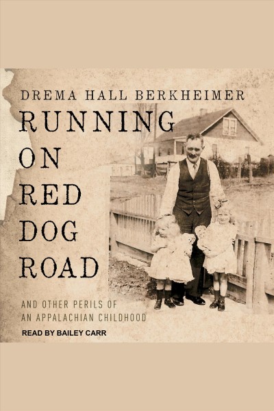 Running on Red Dog Road : and other perils of an Appalachian childhood [electronic resource] / Drema Hall Berkheimer.