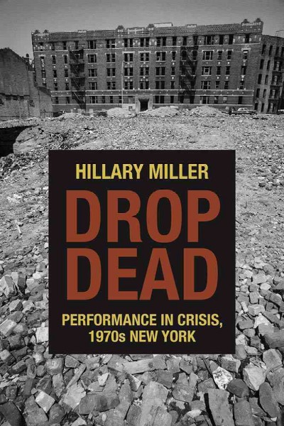Drop dead : performance in crisis, 1970s New York / Hillary Miller.