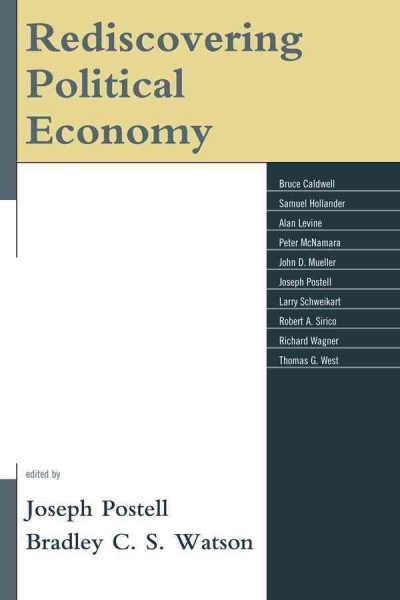 Rediscovering political economy / edited by Joseph Postell, and Bradley C.S. Watson.