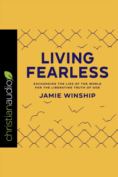 Living fearless : exchanging the lies of the world for the liberating truth of God [electronic resource] / Jamie Winship.