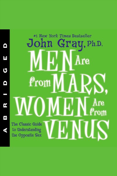 Men are from Mars, women are from Venus : [classic guide to understanding the opposite sex] [electronic resource] / John Gray.