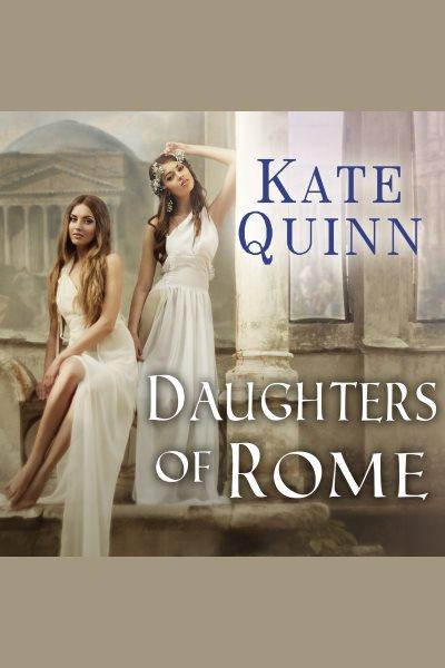 Daughters of Rome [electronic resource] / Kate Quinn, Elizabeth Wiley.